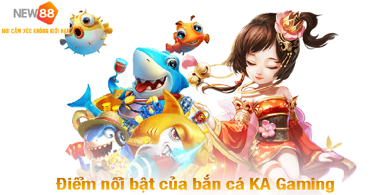 Khám Phá Sảnh Bắn Cá KA Gaming Đỉnh Cao Tại NEW88 3 Điểm nổi bật của bắn cá KA Gaming